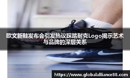 欧文新鞋发布会引发热议踩踏耐克Logo揭示艺术与品牌的深层关系